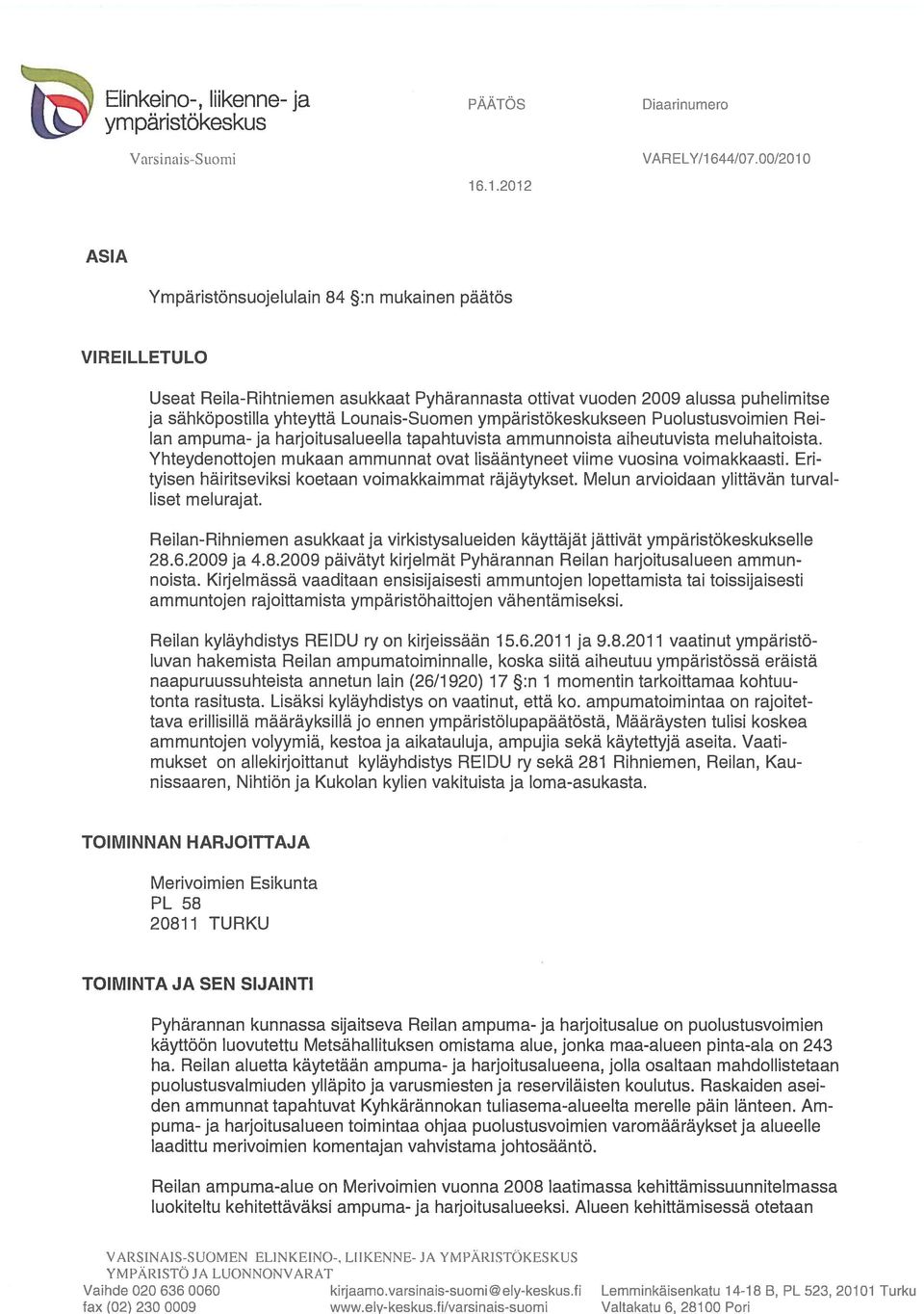 16.1.2012 ASIA Ympäristönsuojelulain 84 :n mukainen päätös VIREILLETULO Useat Reila-Rihtniemen asukkaat Pyhärannasta ottivat vuoden 2009 alussa puhelimitse ja sähköpostilla yhteyttä Lounais-Suomen