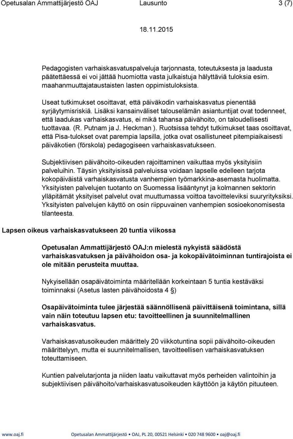 Lisäksi kansainväliset talouselämän asiantuntijat ovat todenneet, että laadukas varhaiskasvatus, ei mikä tahansa päivähoito, on taloudellisesti tuottavaa. (R. Putnam ja J. Heckman ).
