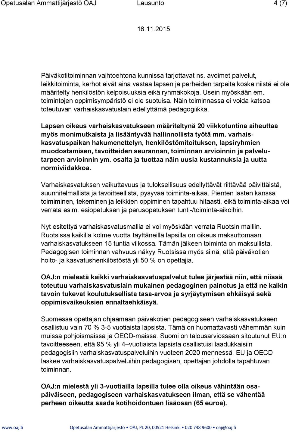 toimintojen oppimisympäristö ei ole suotuisa. Näin toiminnassa ei voida katsoa toteutuvan varhaiskasvatuslain edellyttämä pedagogiikka.