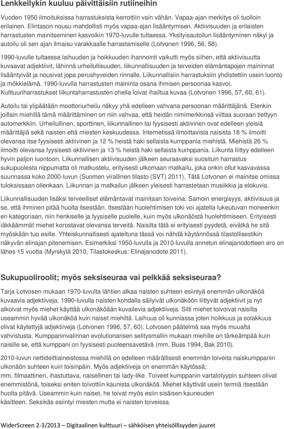 Yksityisautoilun lisääntyminen näkyi ja autoilu oli sen ajan ilmaisu varakkaalle harrastamiselle (Lotvonen 1996, 56, 58).