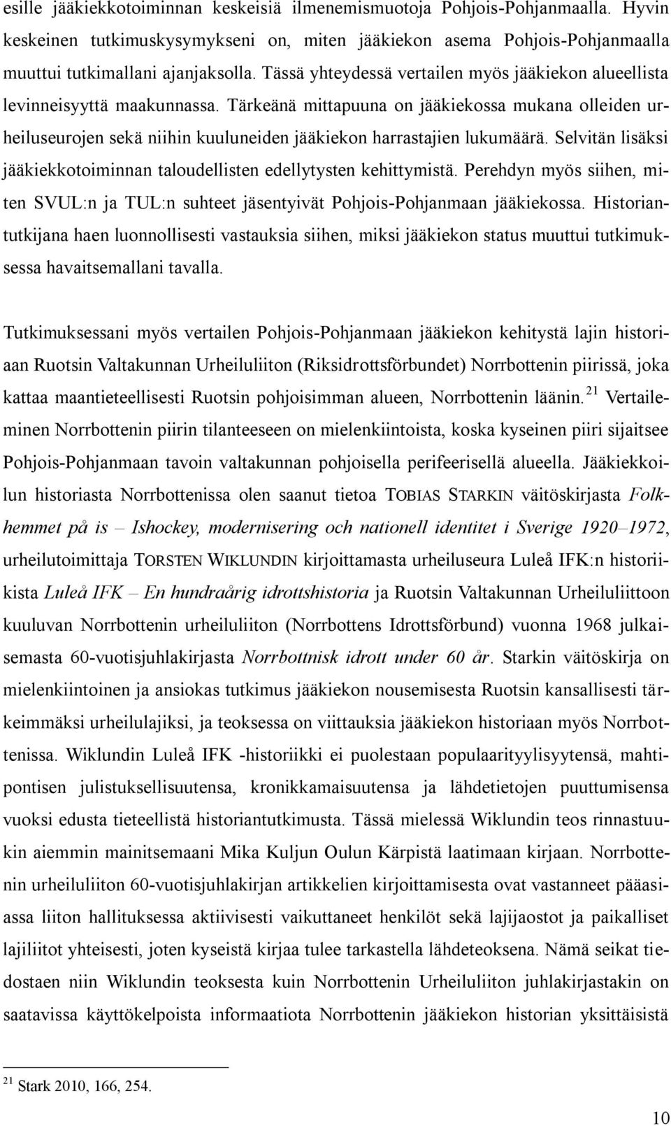 Tärkeänä mittapuuna on jääkiekossa mukana olleiden urheiluseurojen sekä niihin kuuluneiden jääkiekon harrastajien lukumäärä.