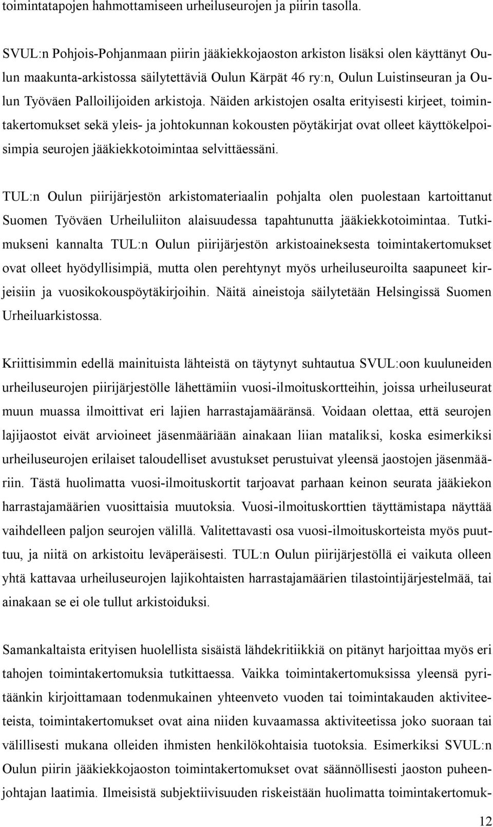 arkistoja. Näiden arkistojen osalta erityisesti kirjeet, toimintakertomukset sekä yleis- ja johtokunnan kokousten pöytäkirjat ovat olleet käyttökelpoisimpia seurojen jääkiekkotoimintaa selvittäessäni.