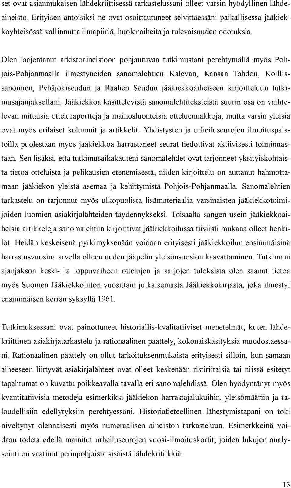 Olen laajentanut arkistoaineistoon pohjautuvaa tutkimustani perehtymällä myös Pohjois-Pohjanmaalla ilmestyneiden sanomalehtien Kalevan, Kansan Tahdon, Koillissanomien, Pyhäjokiseudun ja Raahen Seudun