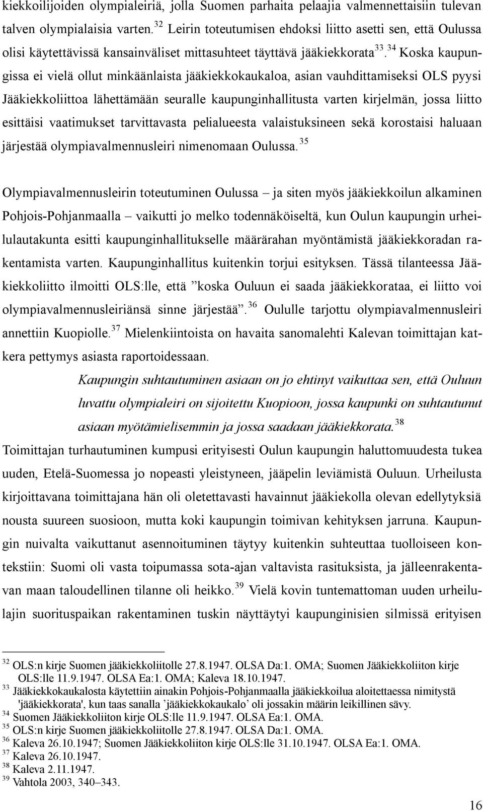 34 Koska kaupungissa ei vielä ollut minkäänlaista jääkiekkokaukaloa, asian vauhdittamiseksi OLS pyysi Jääkiekkoliittoa lähettämään seuralle kaupunginhallitusta varten kirjelmän, jossa liitto