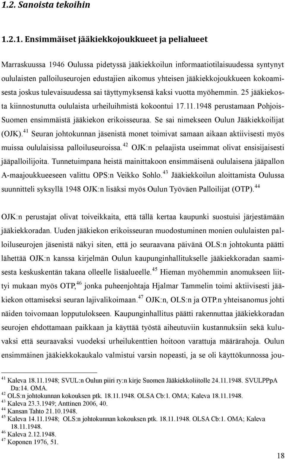 1948 perustamaan Pohjois- Suomen ensimmäistä jääkiekon erikoisseuraa. Se sai nimekseen Oulun Jääkiekkoilijat (OJK).