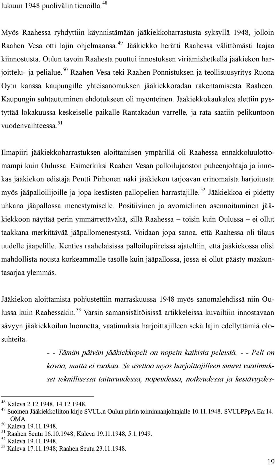 50 Raahen Vesa teki Raahen Ponnistuksen ja teollisuusyritys Ruona Oy:n kanssa kaupungille yhteisanomuksen jääkiekkoradan rakentamisesta Raaheen. Kaupungin suhtautuminen ehdotukseen oli myönteinen.