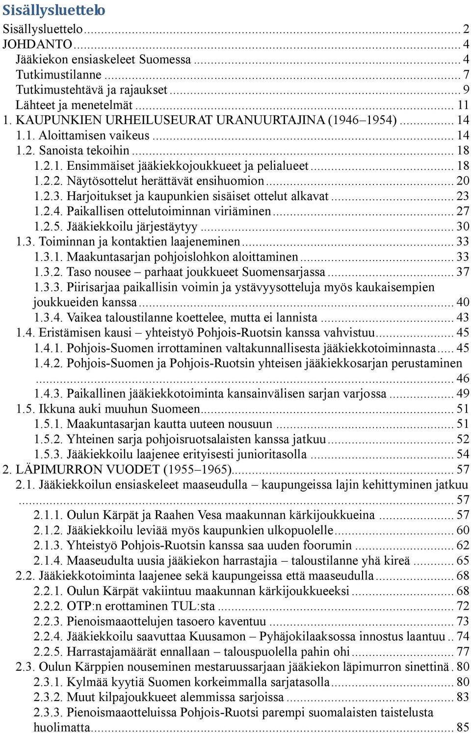 .. 20 1.2.3. Harjoitukset ja kaupunkien sisäiset ottelut alkavat... 23 1.2.4. Paikallisen ottelutoiminnan viriäminen... 27 1.2.5. Jääkiekkoilu järjestäytyy... 30 1.3. Toiminnan ja kontaktien laajeneminen.