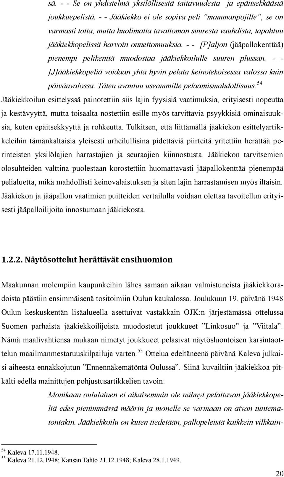 - - [P]aljon (jääpallokenttää) pienempi pelikenttä muodostaa jääkiekkoilulle suuren plussan. - - [J]ääkiekkopeliä voidaan yhtä hyvin pelata keinotekoisessa valossa kuin päivänvalossa.