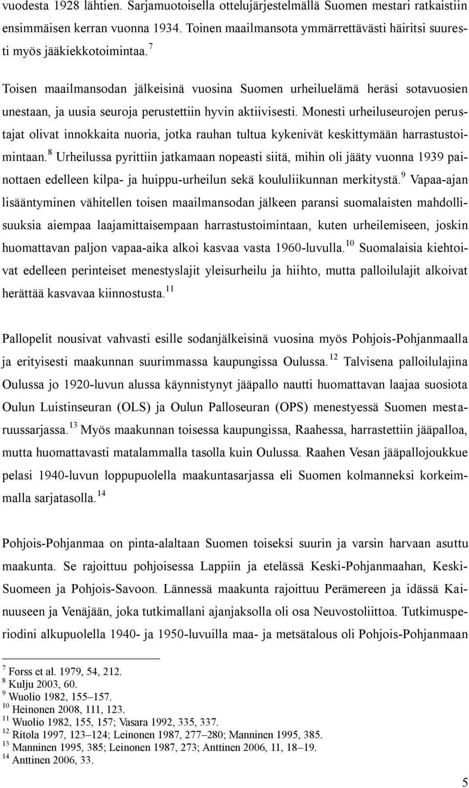 Monesti urheiluseurojen perustajat olivat innokkaita nuoria, jotka rauhan tultua kykenivät keskittymään harrastustoimintaan.