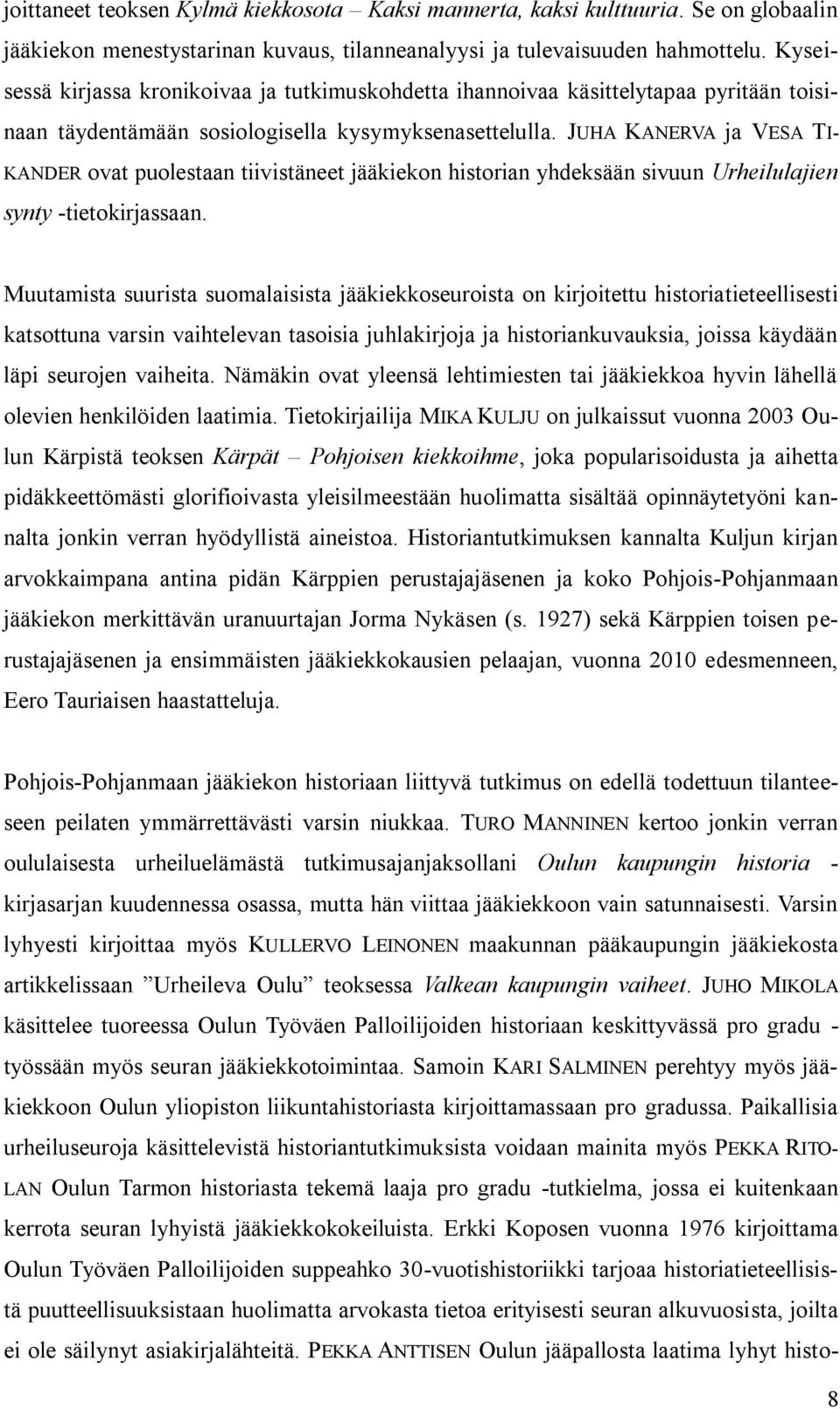 JUHA KANERVA ja VESA TI- KANDER ovat puolestaan tiivistäneet jääkiekon historian yhdeksään sivuun Urheilulajien synty -tietokirjassaan.