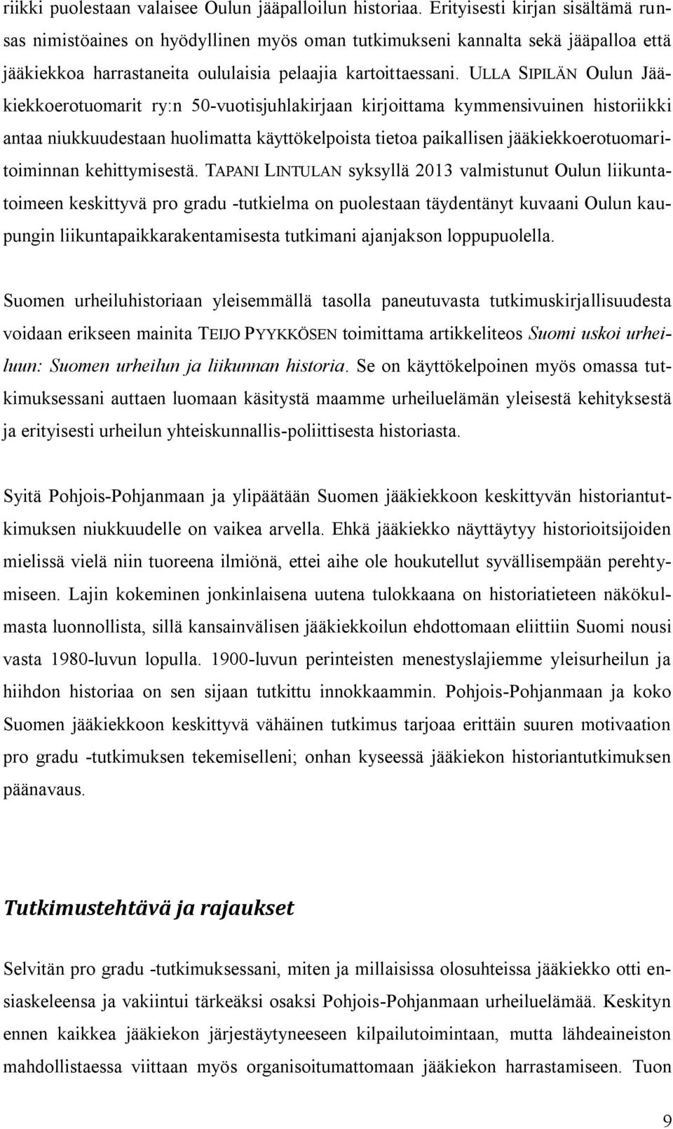 ULLA SIPILÄN Oulun Jääkiekkoerotuomarit ry:n 50-vuotisjuhlakirjaan kirjoittama kymmensivuinen historiikki antaa niukkuudestaan huolimatta käyttökelpoista tietoa paikallisen