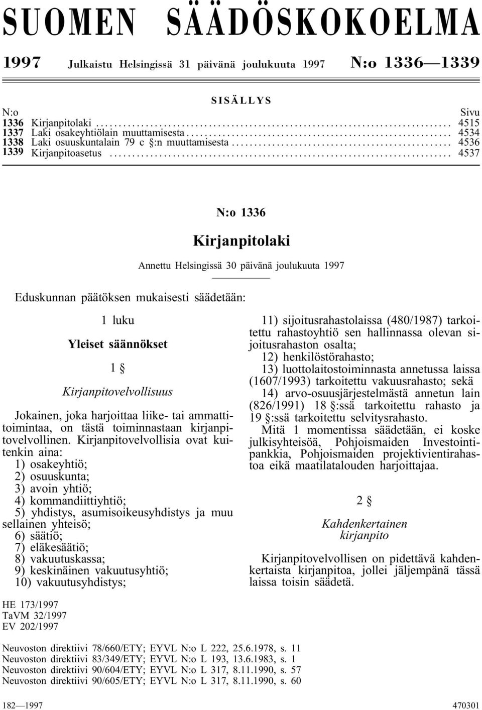 .. 4537 N:o 1336 Kirjanpitolaki Annettu Helsingissä 30 päivänä joulukuuta 1997 Eduskunnan päätöksen mukaisesti säädetään: 1 luku Yleiset säännökset 1 Kirjanpitovelvollisuus Jokainen, joka harjoittaa