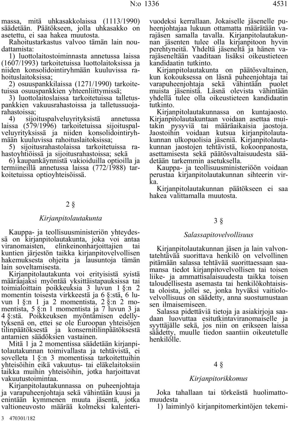 rahoituslaitoksissa; 2) osuuspankkilaissa (1271/1990) tarkoitetuissa osuuspankkien yhteenliittymissä; 3) luottolaitoslaissa tarkoitetuissa talletuspankkien vakuusrahastoissa ja