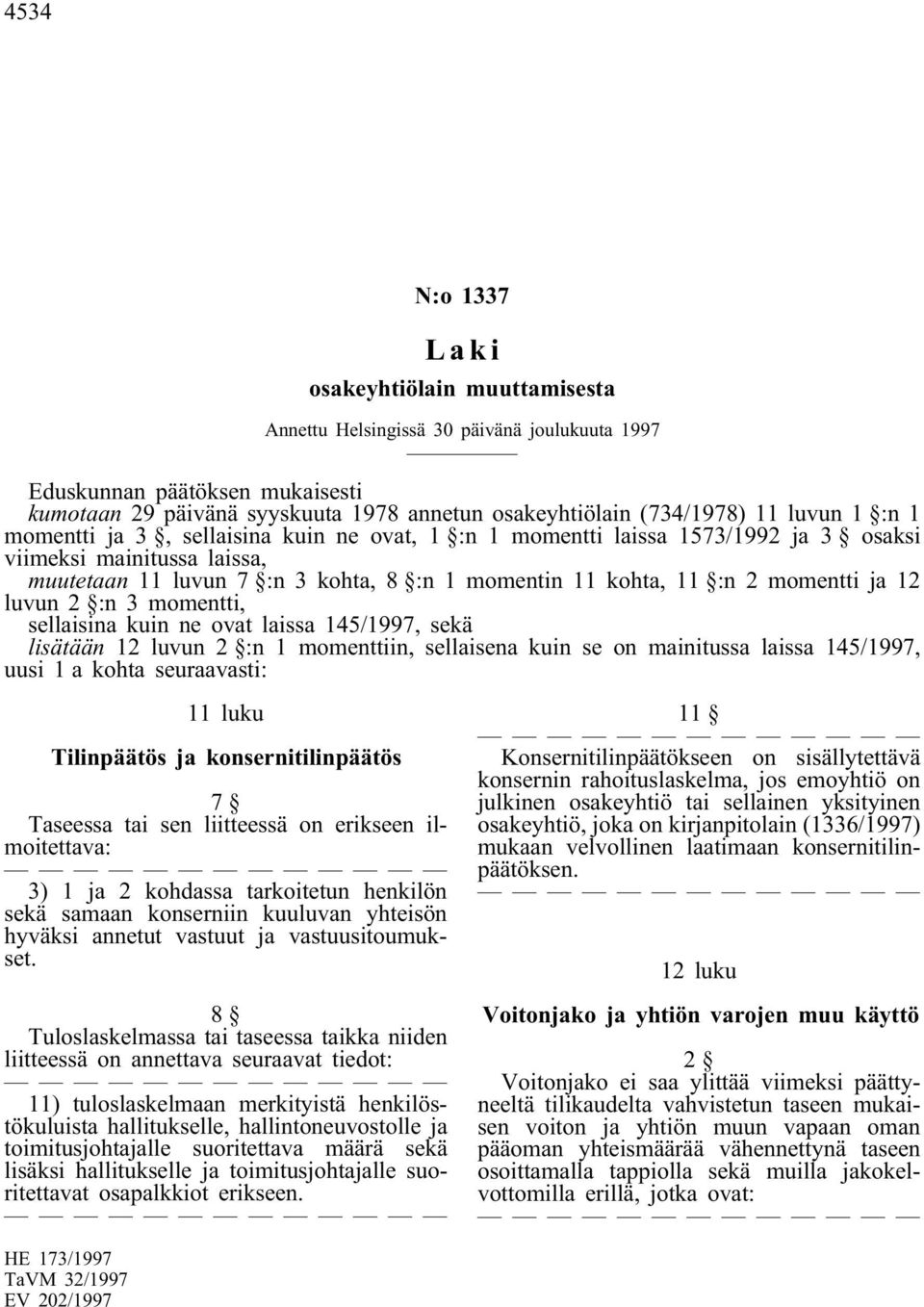 momentti ja 12 luvun 2 :n 3 momentti, sellaisina kuin ne ovat laissa 145/1997, sekä lisätään 12 luvun 2 :n 1 momenttiin, sellaisena kuin se on mainitussa laissa 145/1997, uusi 1 a kohta seuraavasti: