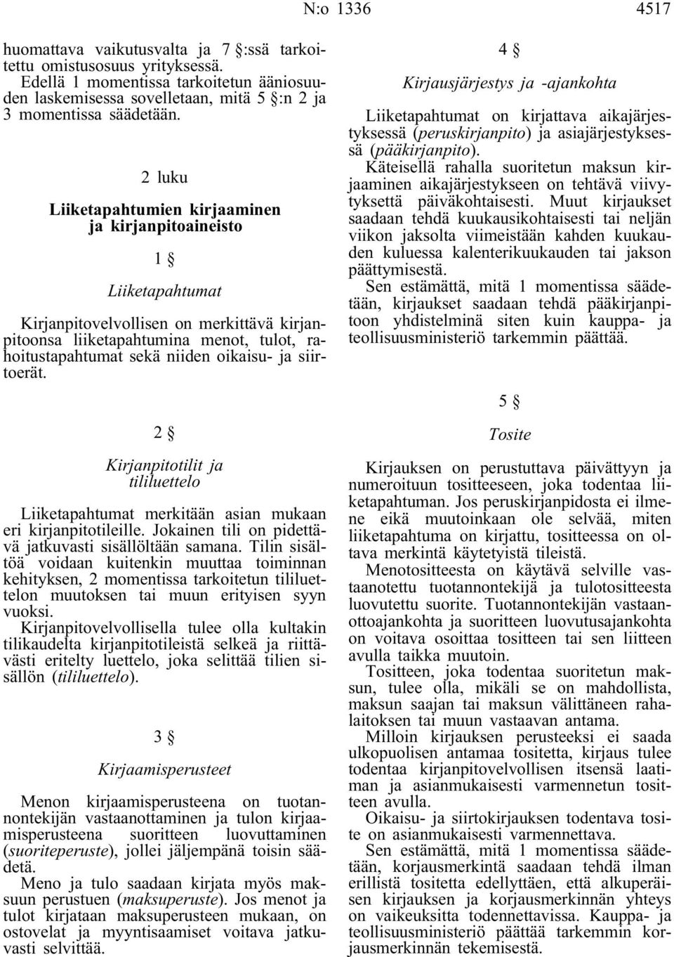 ja siirtoerät. 2 Kirjanpitotilit ja tililuettelo Liiketapahtumat merkitään asian mukaan eri kirjanpitotileille. Jokainen tili on pidettävä jatkuvasti sisällöltään samana.