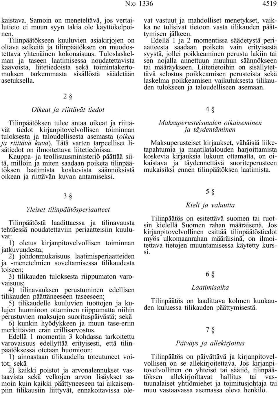 Tuloslaskelman ja taseen laatimisessa noudatettavista kaavoista, liitetiedoista sekä toimintakertomuksen tarkemmasta sisällöstä säädetään asetuksella.