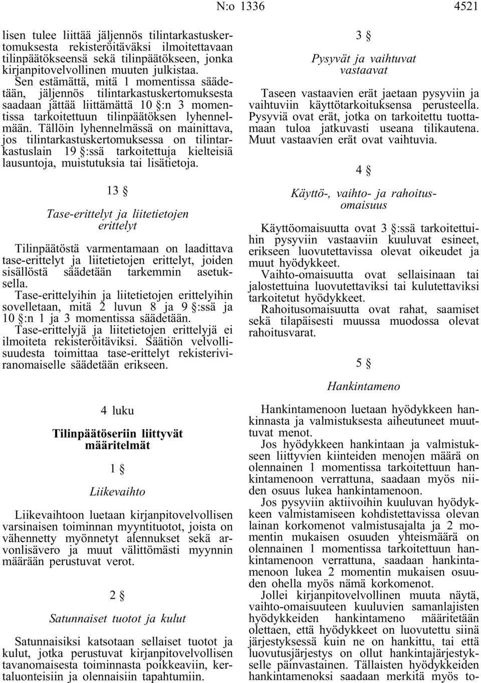 Tällöin lyhennelmässä on mainittava, jos tilintarkastuskertomuksessa on tilintarkastuslain 19 :ssä tarkoitettuja kielteisiä lausuntoja, muistutuksia tai lisätietoja.