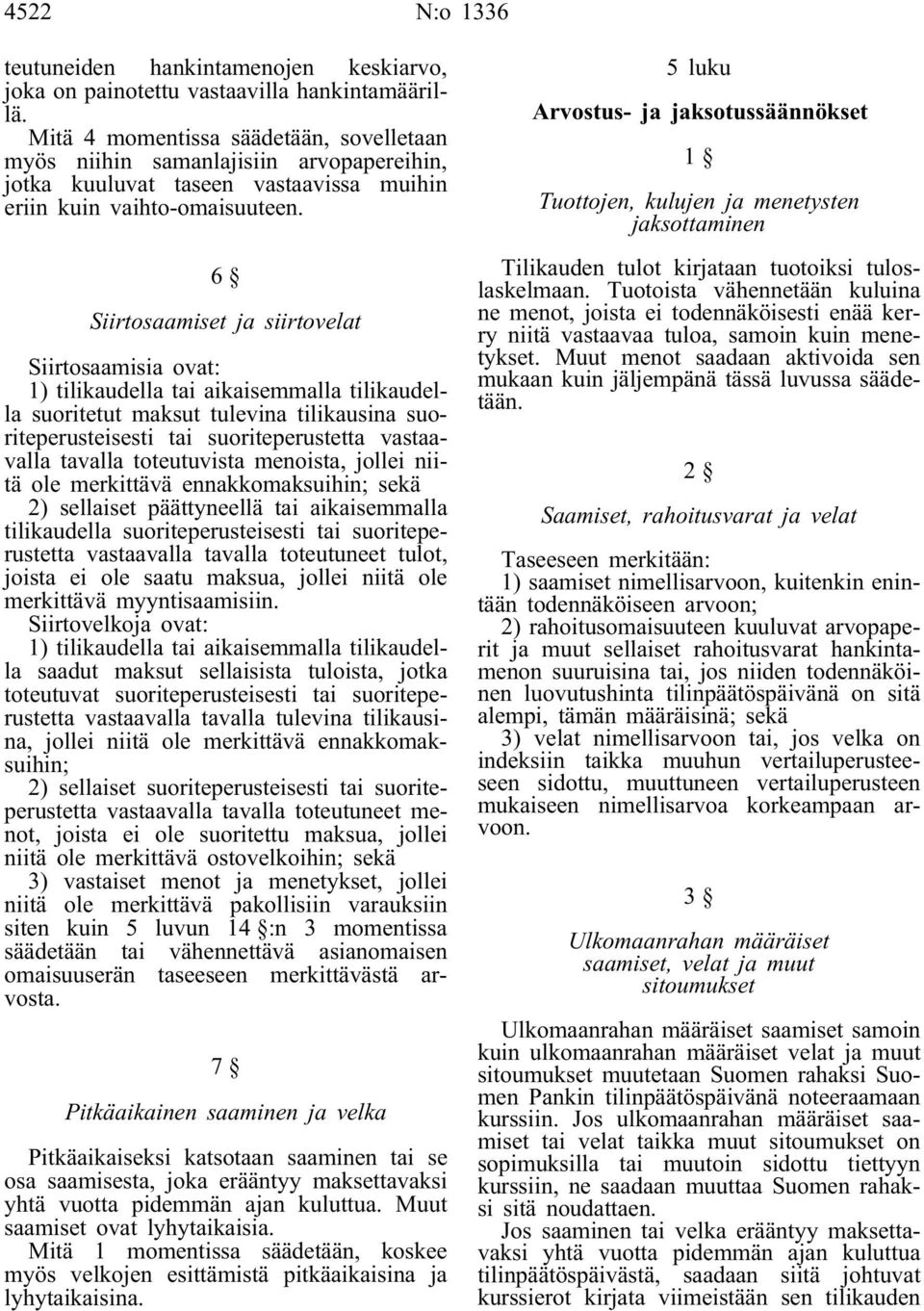 6 Siirtosaamiset ja siirtovelat Siirtosaamisia ovat: 1) tilikaudella tai aikaisemmalla tilikaudella suoritetut maksut tulevina tilikausina suoriteperusteisesti tai suoriteperustetta vastaavalla