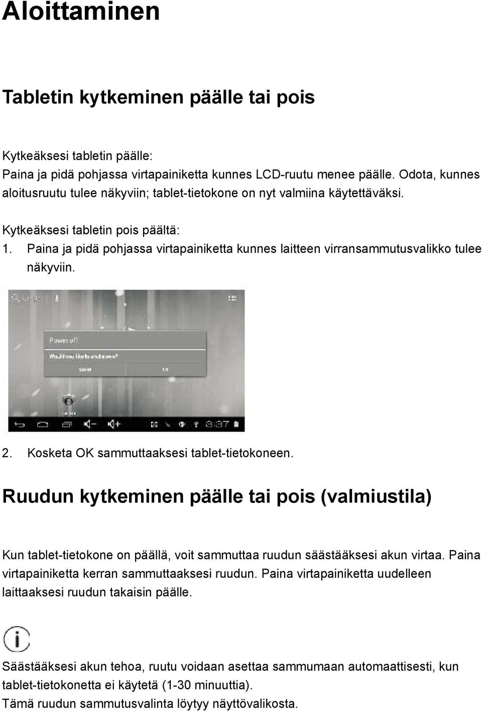 Paina ja pidä pohjassa virtapainiketta kunnes laitteen virransammutusvalikko tulee näkyviin. 2. Kosketa OK sammuttaaksesi tablet-tietokoneen.