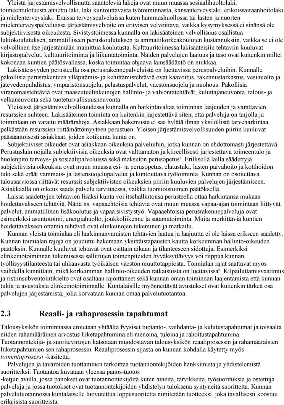 Eräissä terveyspalveluissa kuten hammashuollossa tai lasten ja nuorten mielenterveyspalveluissa järjestämisvelvoite on erityisen velvoittava, vaikka kysymyksessä ei sinänsä ole subjektiivisesta