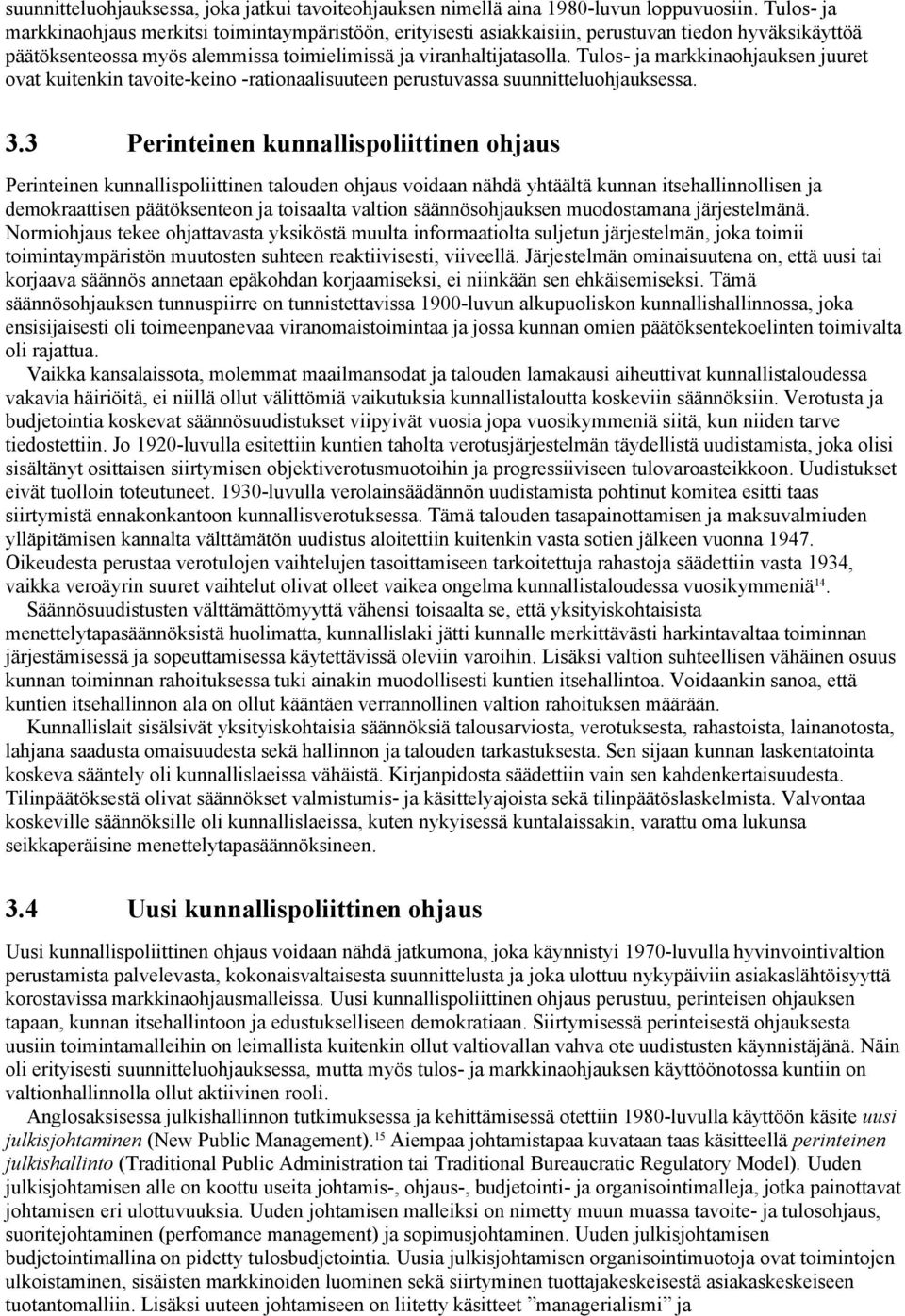 Tulos- ja markkinaohjauksen juuret ovat kuitenkin tavoite-keino -rationaalisuuteen perustuvassa suunnitteluohjauksessa. 3.