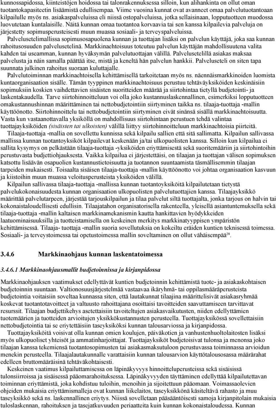 Näitä kunnan omaa tuotantoa korvaavia tai sen kanssa kilpailevia palveluja on järjestetty sopimusperusteisesti muun muassa sosiaali- ja terveyspalveluissa.