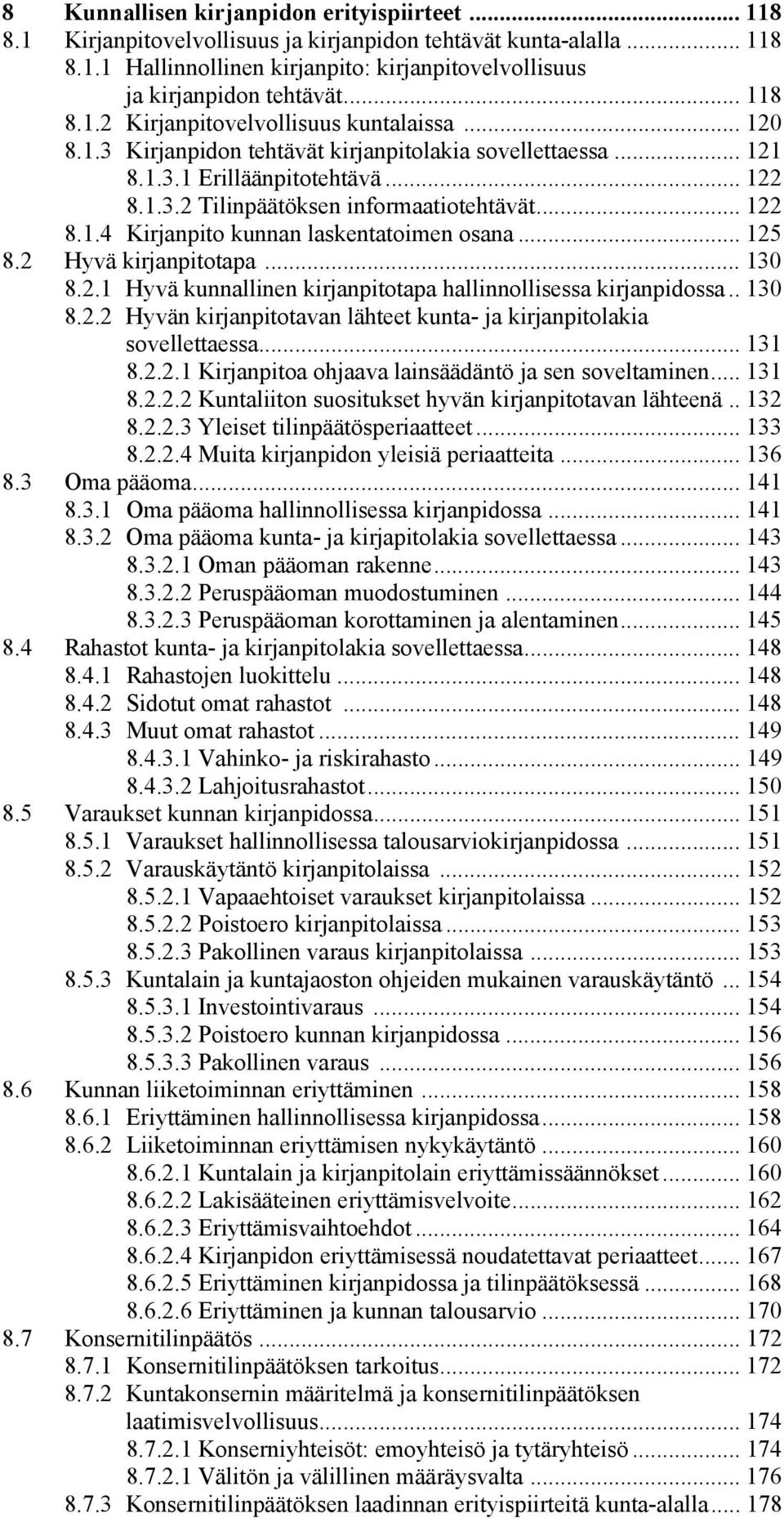 .. 122 8.1.4 Kirjanpito kunnan laskentatoimen osana... 125 8.2 Hyvä kirjanpitotapa... 130 8.2.1 Hyvä kunnallinen kirjanpitotapa hallinnollisessa kirjanpidossa.. 130 8.2.2 Hyvän kirjanpitotavan lähteet kunta- ja kirjanpitolakia sovellettaessa.