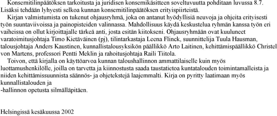 Mahdollisuus käydä keskustelua ryhmän kanssa työn eri vaiheissa on ollut kirjoittajalle tärkeä anti, josta esitän kiitokseni.