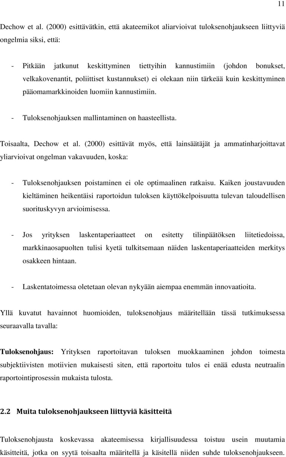 poliittiset kustannukset) ei olekaan niin tärkeää kuin keskittyminen pääomamarkkinoiden luomiin kannustimiin. - Tuloksenohjauksen mallintaminen on haasteellista. Toisaalta, Dechow et al.