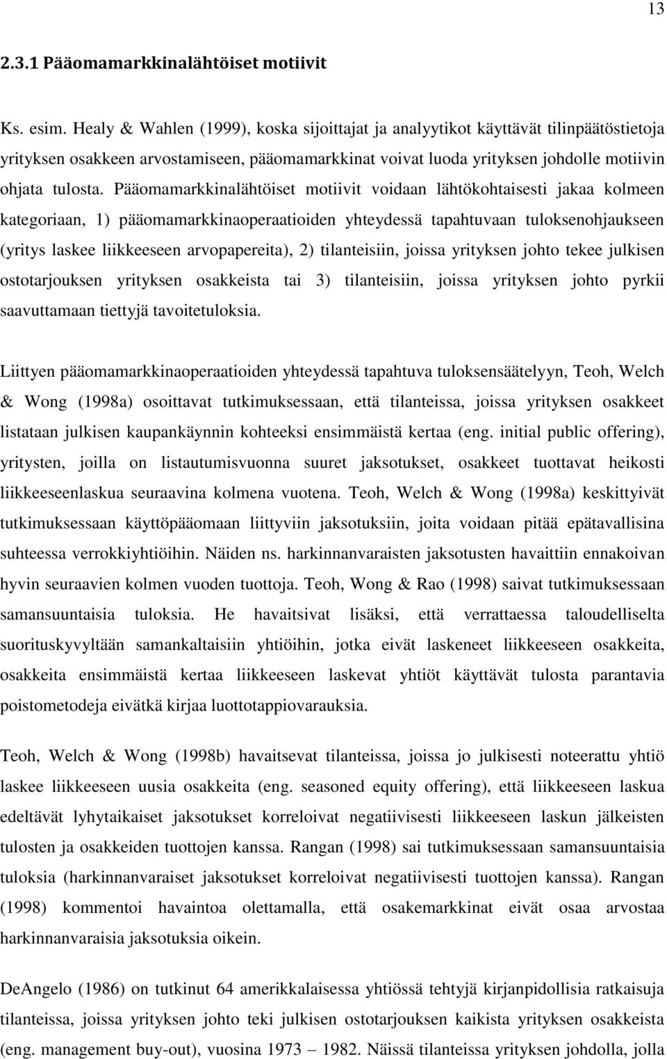 Pääomamarkkinalähtöiset motiivit voidaan lähtökohtaisesti jakaa kolmeen kategoriaan, 1) pääomamarkkinaoperaatioiden yhteydessä tapahtuvaan tuloksenohjaukseen (yritys laskee liikkeeseen