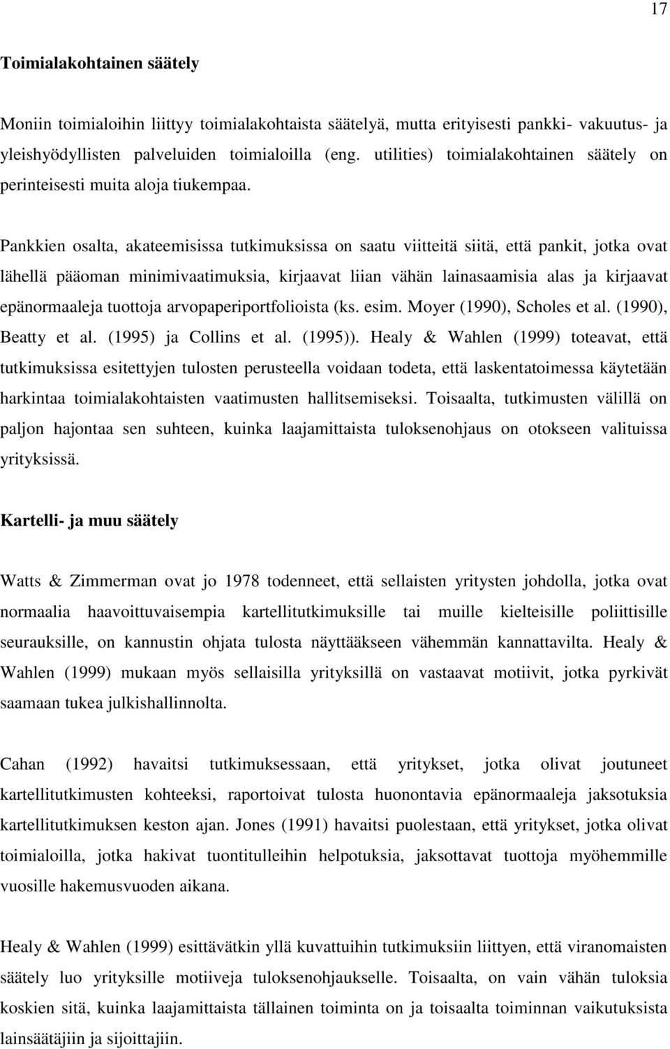 Pankkien osalta, akateemisissa tutkimuksissa on saatu viitteitä siitä, että pankit, jotka ovat lähellä pääoman minimivaatimuksia, kirjaavat liian vähän lainasaamisia alas ja kirjaavat epänormaaleja