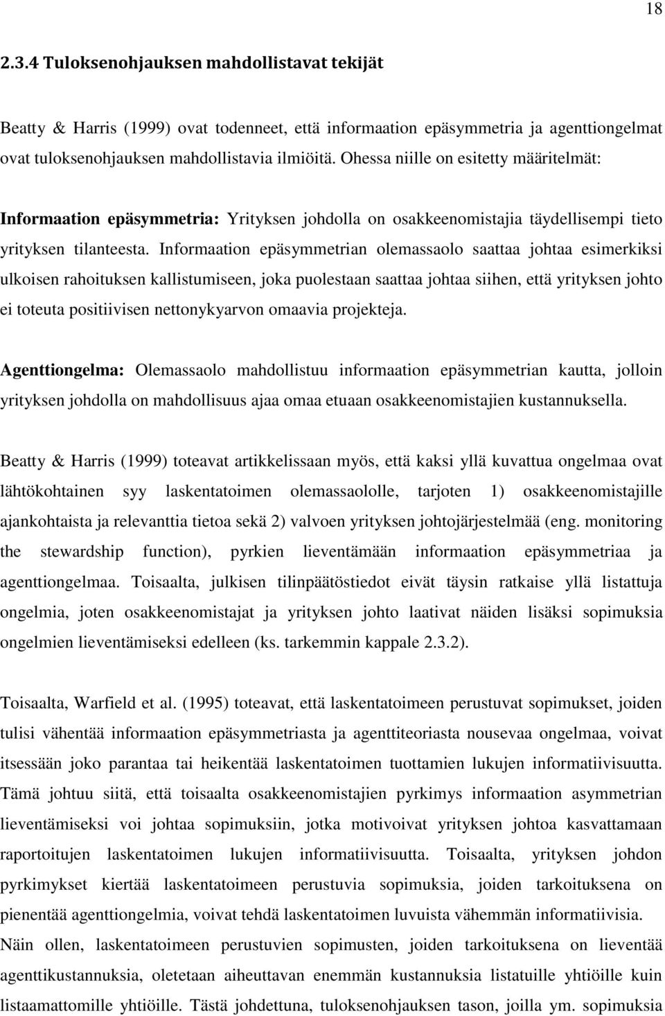 Informaation epäsymmetrian olemassaolo saattaa johtaa esimerkiksi ulkoisen rahoituksen kallistumiseen, joka puolestaan saattaa johtaa siihen, että yrityksen johto ei toteuta positiivisen