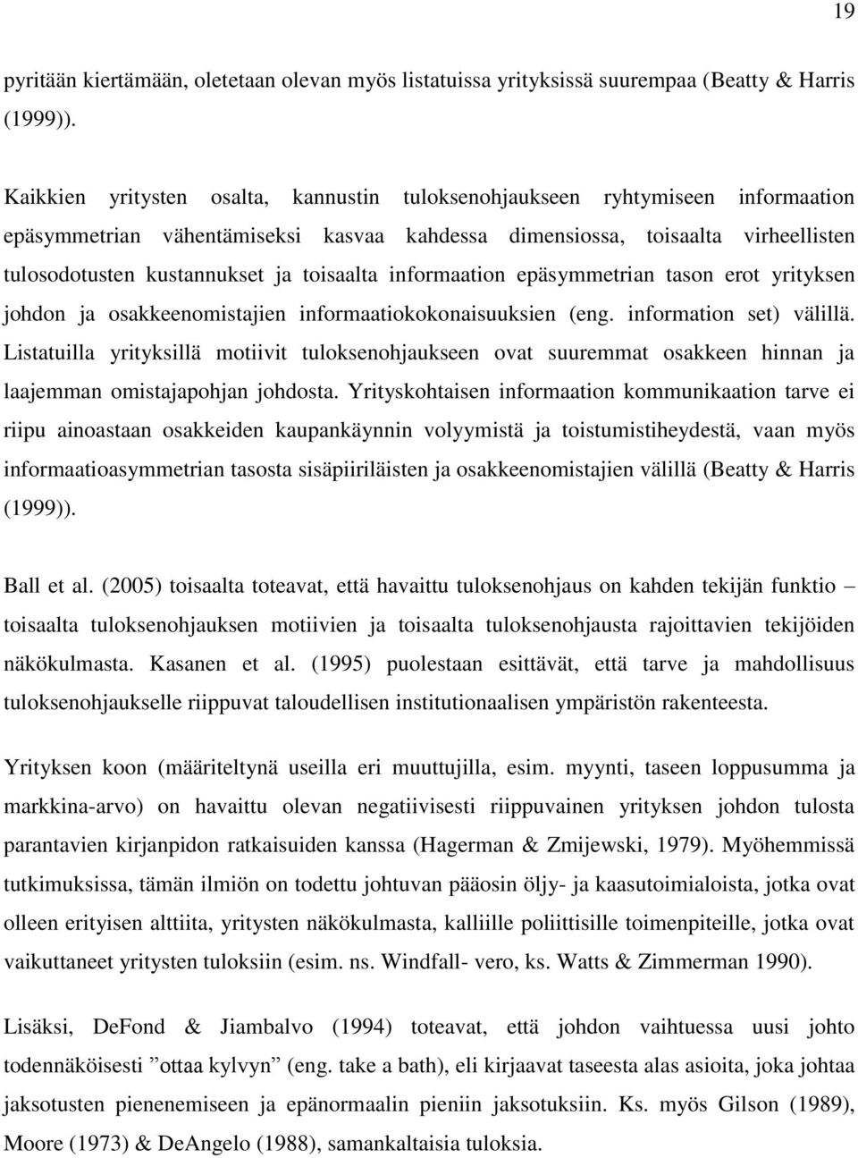 toisaalta informaation epäsymmetrian tason erot yrityksen johdon ja osakkeenomistajien informaatiokokonaisuuksien (eng. information set) välillä.