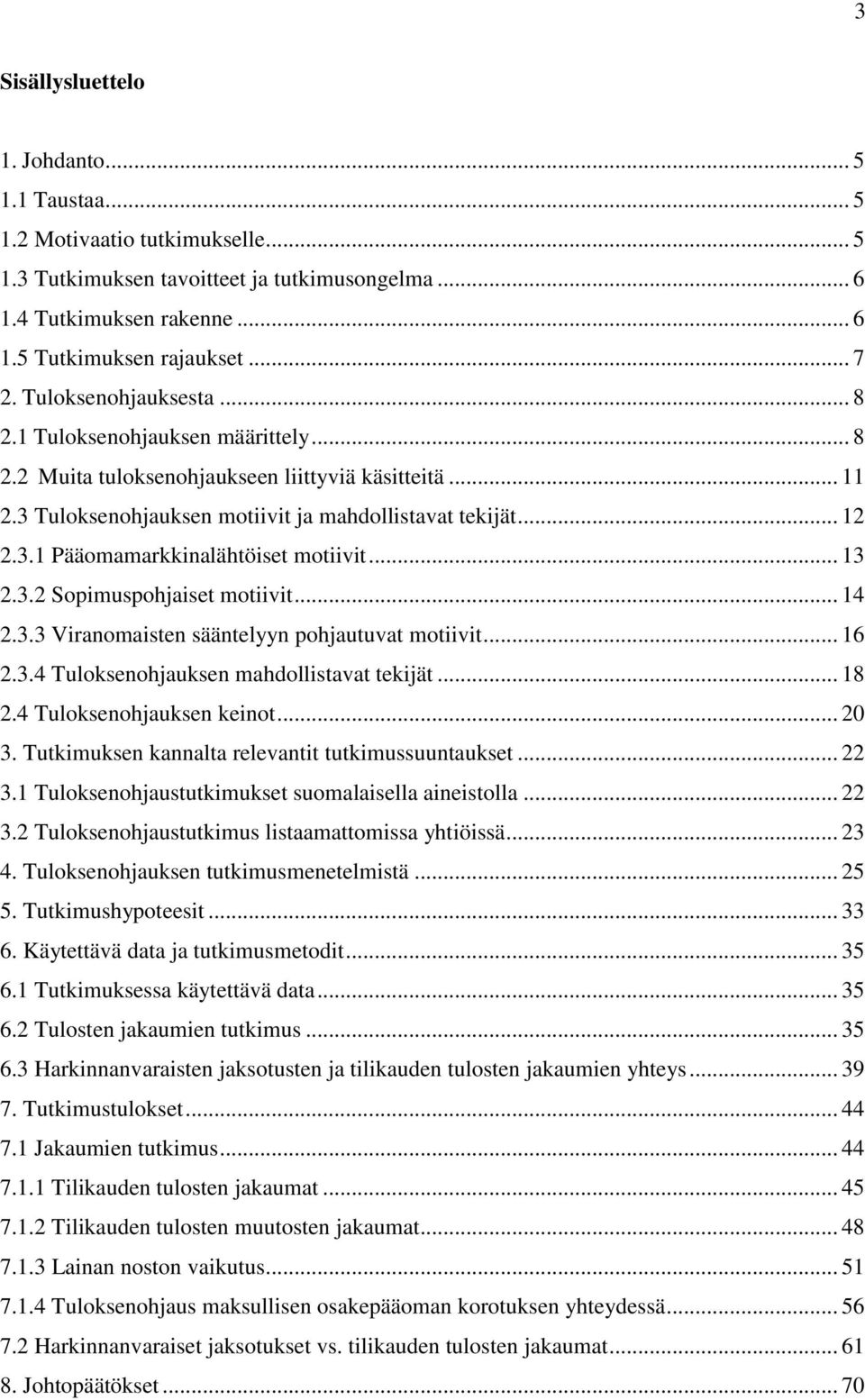 .. 13 2.3.2 Sopimuspohjaiset motiivit... 14 2.3.3 Viranomaisten sääntelyyn pohjautuvat motiivit... 16 2.3.4 Tuloksenohjauksen mahdollistavat tekijät... 18 2.4 Tuloksenohjauksen keinot... 20 3.