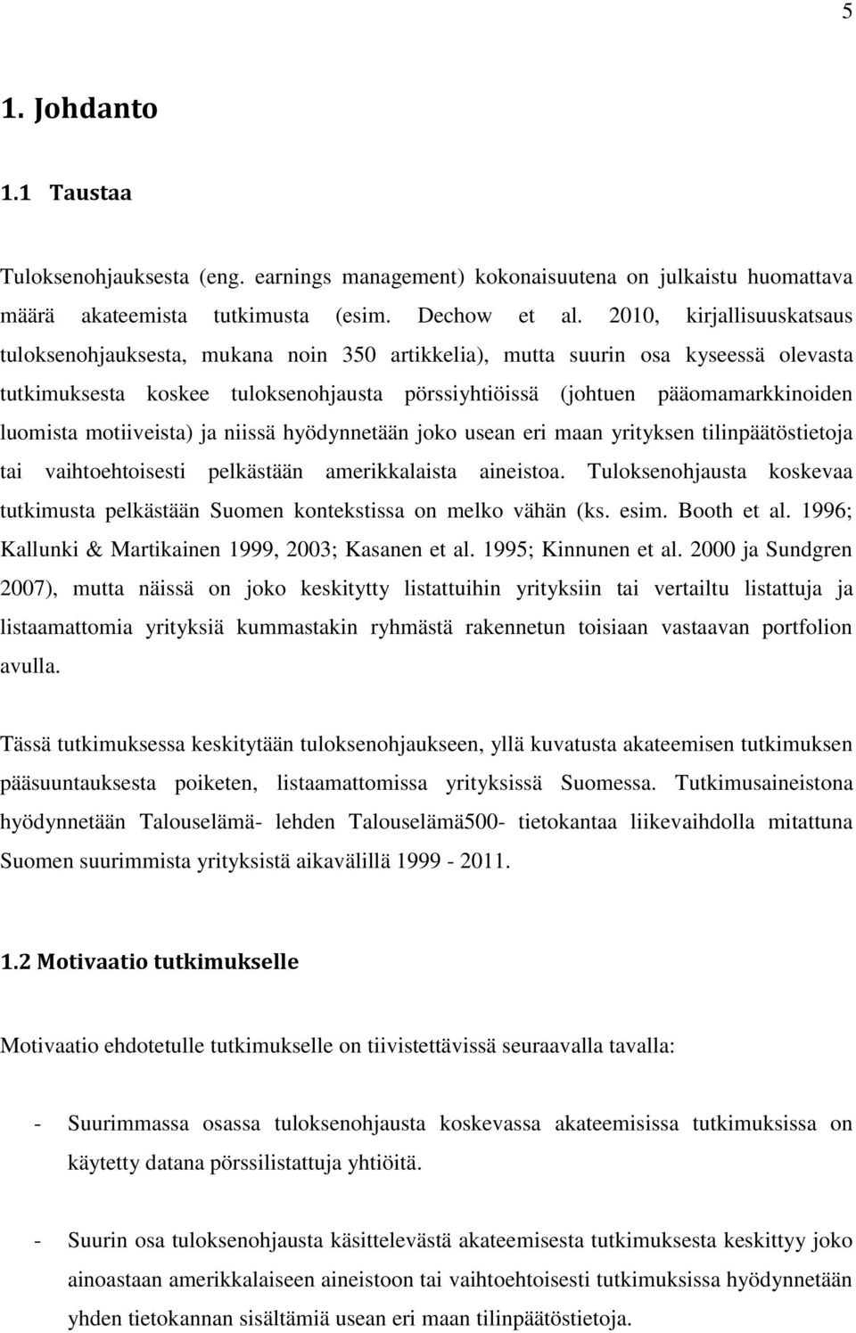 luomista motiiveista) ja niissä hyödynnetään joko usean eri maan yrityksen tilinpäätöstietoja tai vaihtoehtoisesti pelkästään amerikkalaista aineistoa.