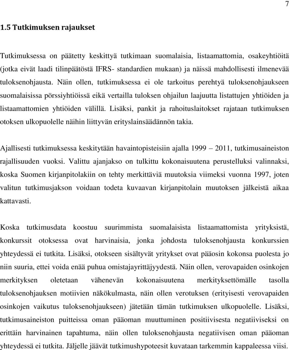 Näin ollen, tutkimuksessa ei ole tarkoitus perehtyä tuloksenohjaukseen suomalaisissa pörssiyhtiöissä eikä vertailla tuloksen ohjailun laajuutta listattujen yhtiöiden ja listaamattomien yhtiöiden