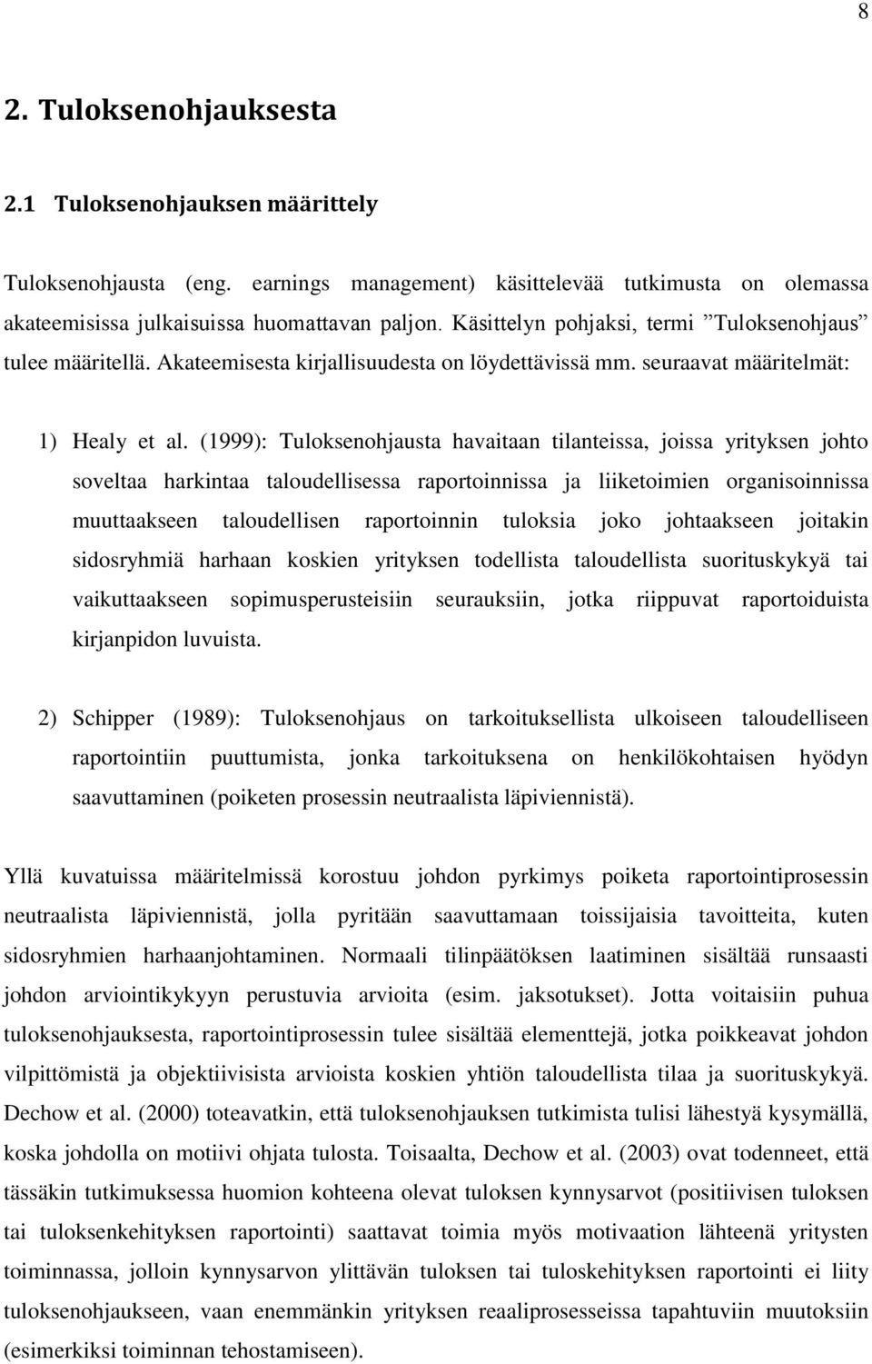 (1999): Tuloksenohjausta havaitaan tilanteissa, joissa yrityksen johto soveltaa harkintaa taloudellisessa raportoinnissa ja liiketoimien organisoinnissa muuttaakseen taloudellisen raportoinnin