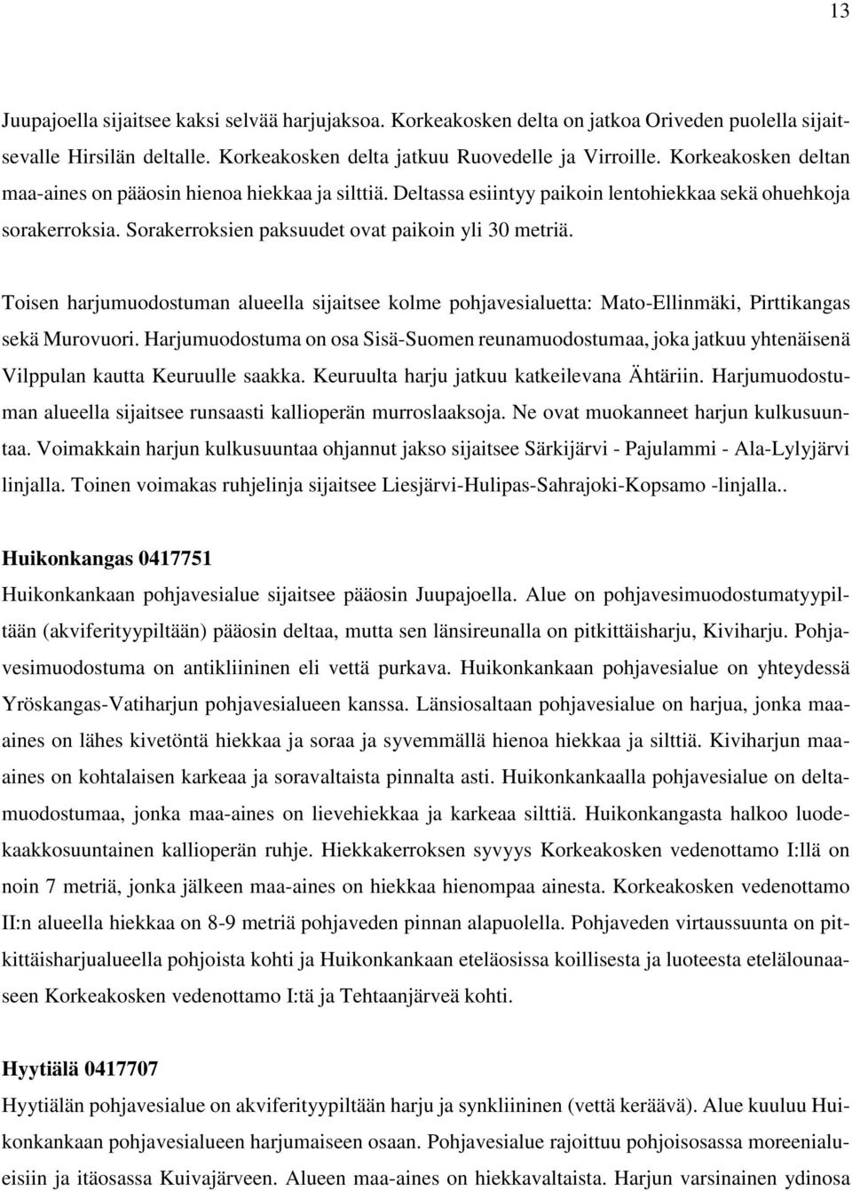 Toisen harjumuodostuman alueella sijaitsee kolme pohjavesialuetta: Mato-Ellinmäki, Pirttikangas sekä Murovuori.