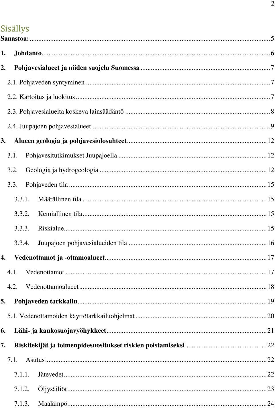 .. 12 3.3. Pohjaveden tila... 15 3.3.1. Määrällinen tila... 15 3.3.2. Kemiallinen tila... 15 3.3.3. Riskialue... 15 3.3.4. Juupajoen pohjavesialueiden tila... 16 4. Vedenottamot ja -ottamoalueet.