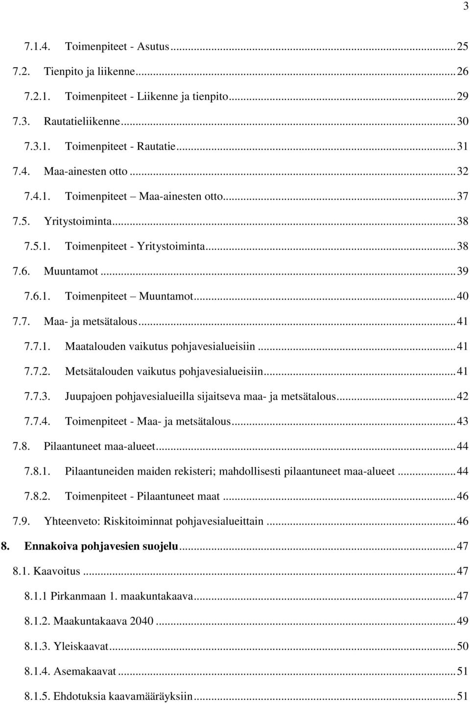 .. 41 7.7.1. Maatalouden vaikutus pohjavesialueisiin... 41 7.7.2. Metsätalouden vaikutus pohjavesialueisiin... 41 7.7.3. Juupajoen pohjavesialueilla sijaitseva maa- ja metsätalous... 42 7.7.4. Toimenpiteet - Maa- ja metsätalous.