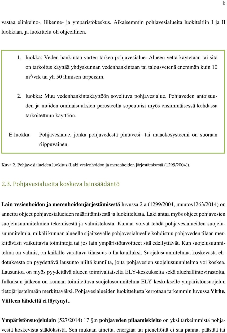 luokka: Muu vedenhankintakäyttöön soveltuva pohjavesialue. Pohjaveden antoisuuden ja muiden ominaisuuksien perusteella sopeutuisi myös ensimmäisessä kohdassa tarkoitettuun käyttöön.