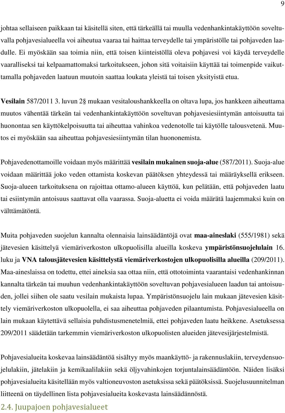 Ei myöskään saa toimia niin, että toisen kiinteistöllä oleva pohjavesi voi käydä terveydelle vaaralliseksi tai kelpaamattomaksi tarkoitukseen, johon sitä voitaisiin käyttää tai toimenpide