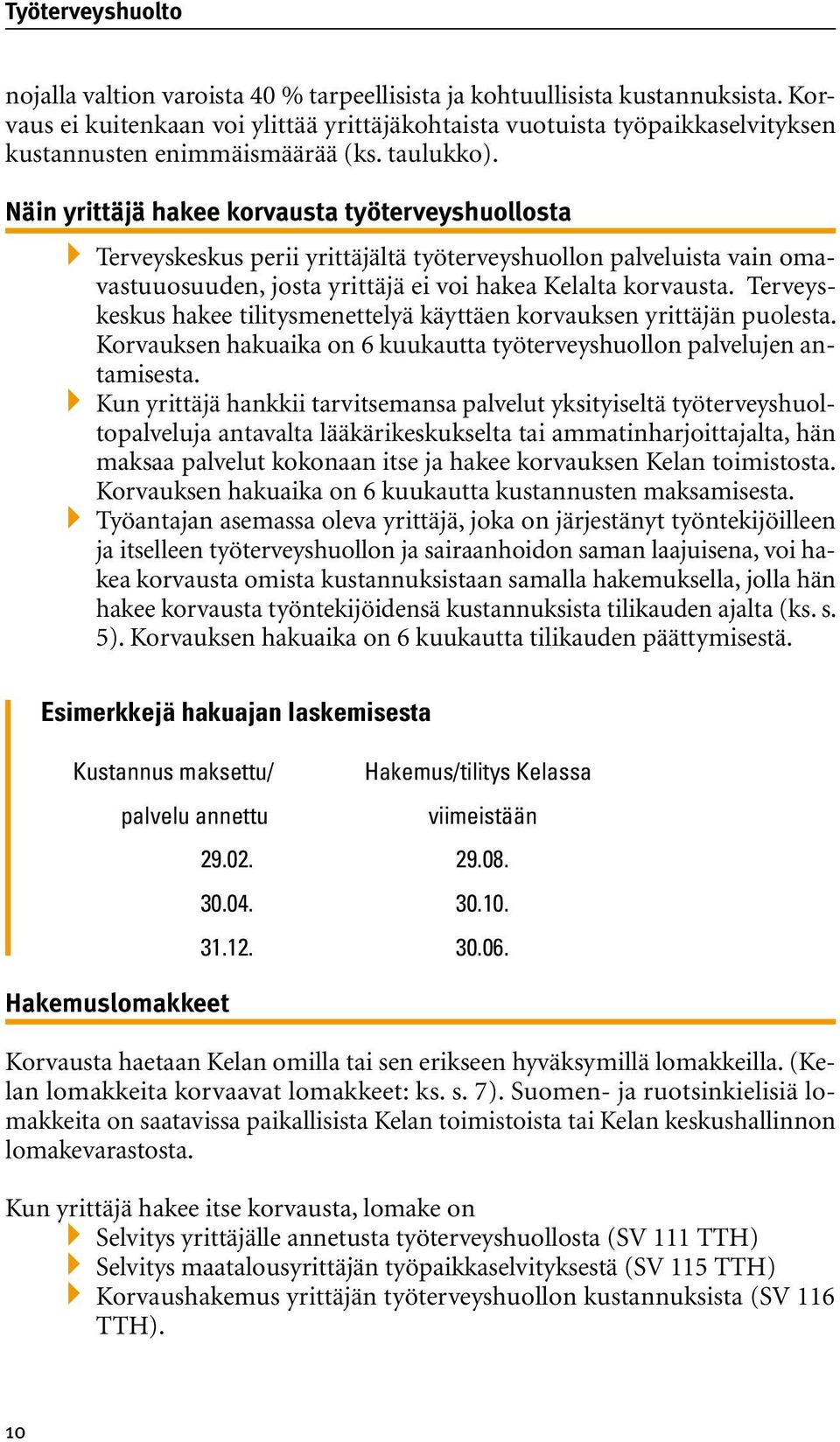 Näin yrittäjä hakee korvausta työterveyshuollosta `` Terveyskeskus perii yrittäjältä työterveyshuollon palveluista vain omavastuuosuuden, josta yrittäjä ei voi hakea Kelalta korvausta.