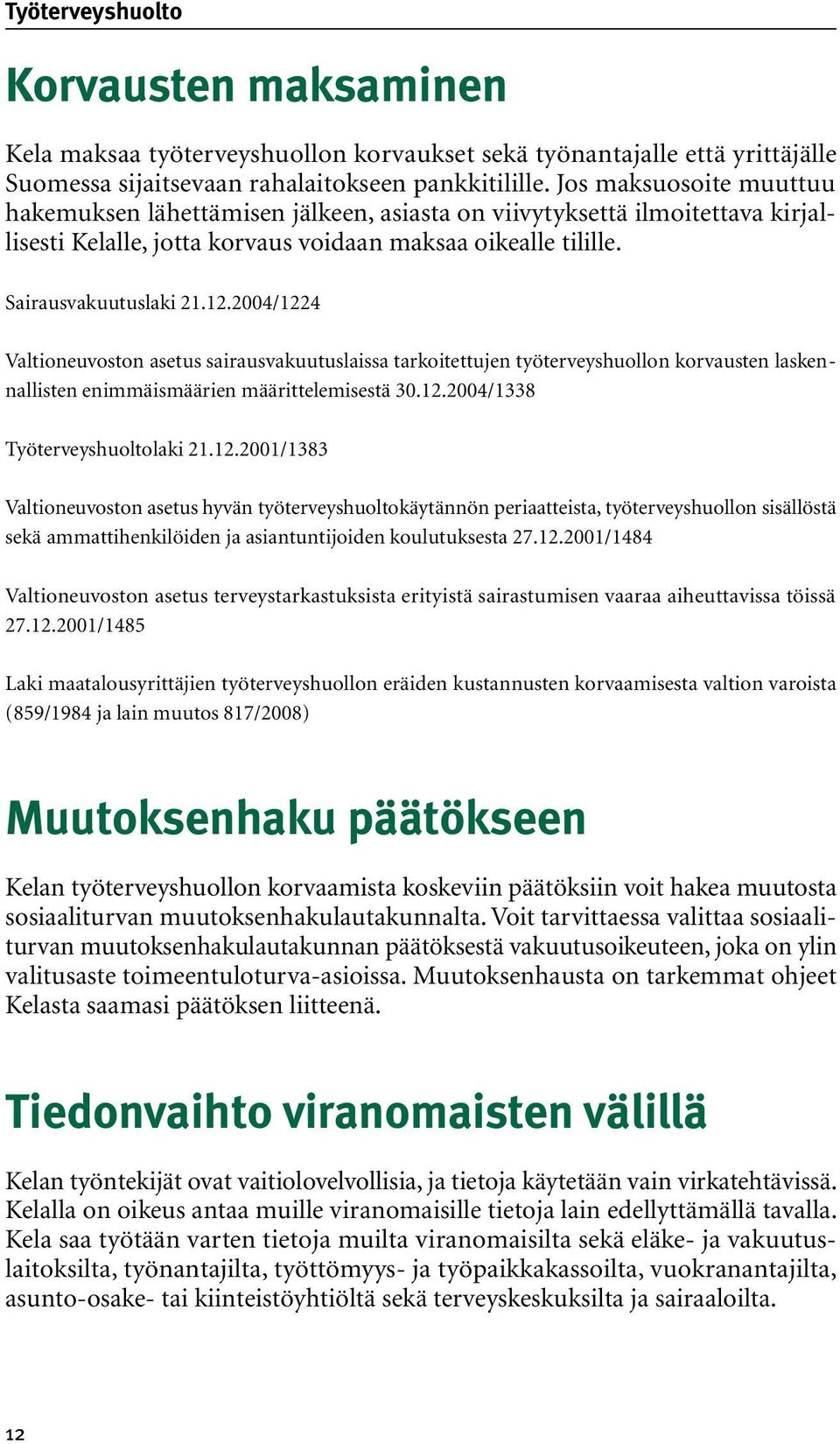 2004/1224 Valtioneuvoston asetus sairausvakuutuslaissa tarkoitettujen työterveyshuollon korvausten laskennallisten enimmäismäärien määrittelemisestä 30.12.2004/1338 Työterveyshuoltolaki 21.12.2001/1383 Valtioneuvoston asetus hyvän työterveyshuoltokäytännön periaatteista, työterveyshuollon sisällöstä sekä ammattihenkilöiden ja asiantuntijoiden koulutuksesta 27.