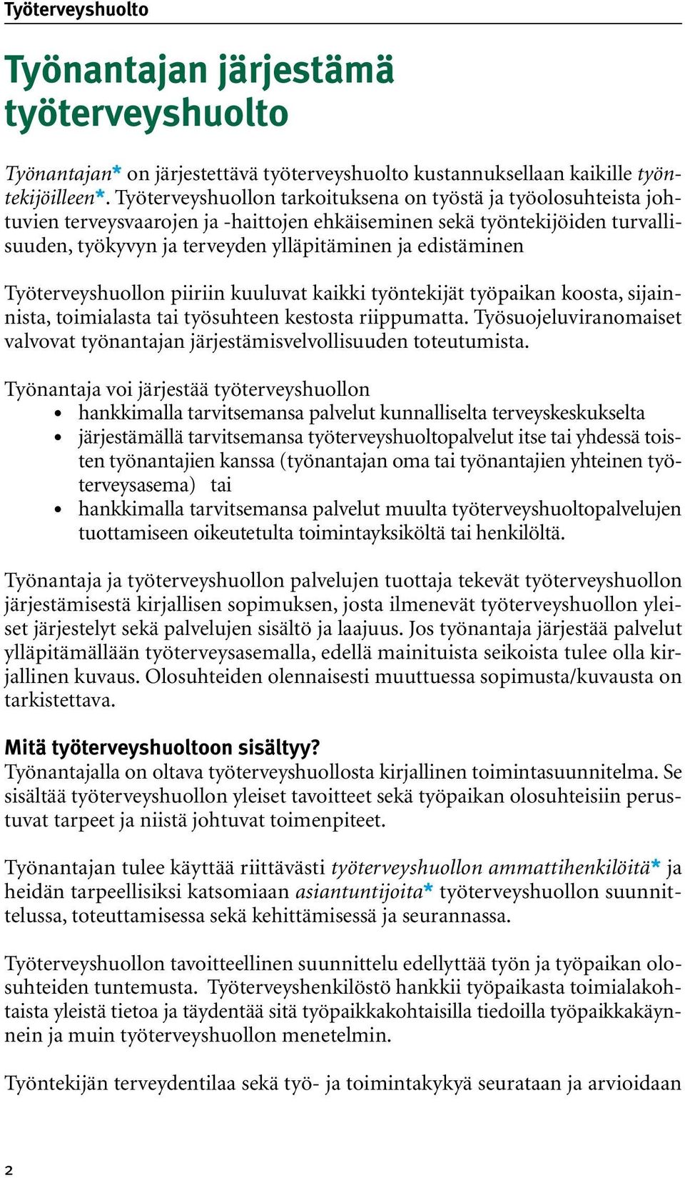 edistäminen Työterveyshuollon piiriin kuuluvat kaikki työntekijät työpaikan koosta, sijainnista, toimialasta tai työsuhteen kestosta riippumatta.