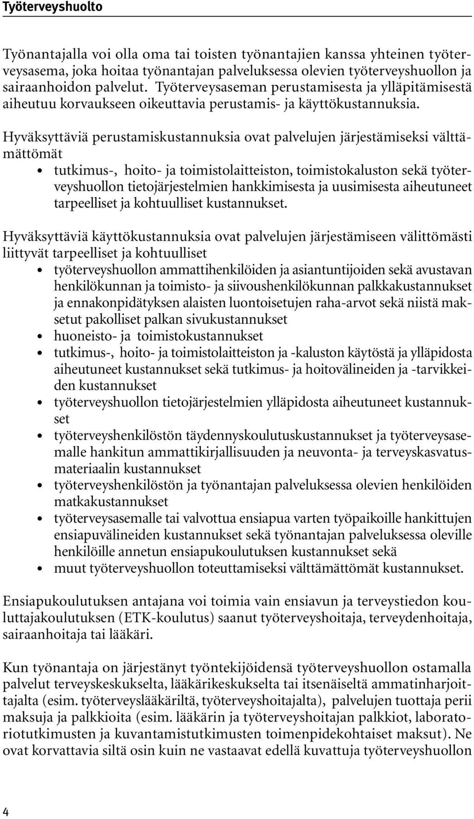 Hyväksyttäviä perustamiskustannuksia ovat palvelujen järjestämiseksi välttämättömät tutkimus-, hoito- ja toimistolaitteiston, toimistokaluston sekä työterveyshuollon tietojärjestelmien hankkimisesta