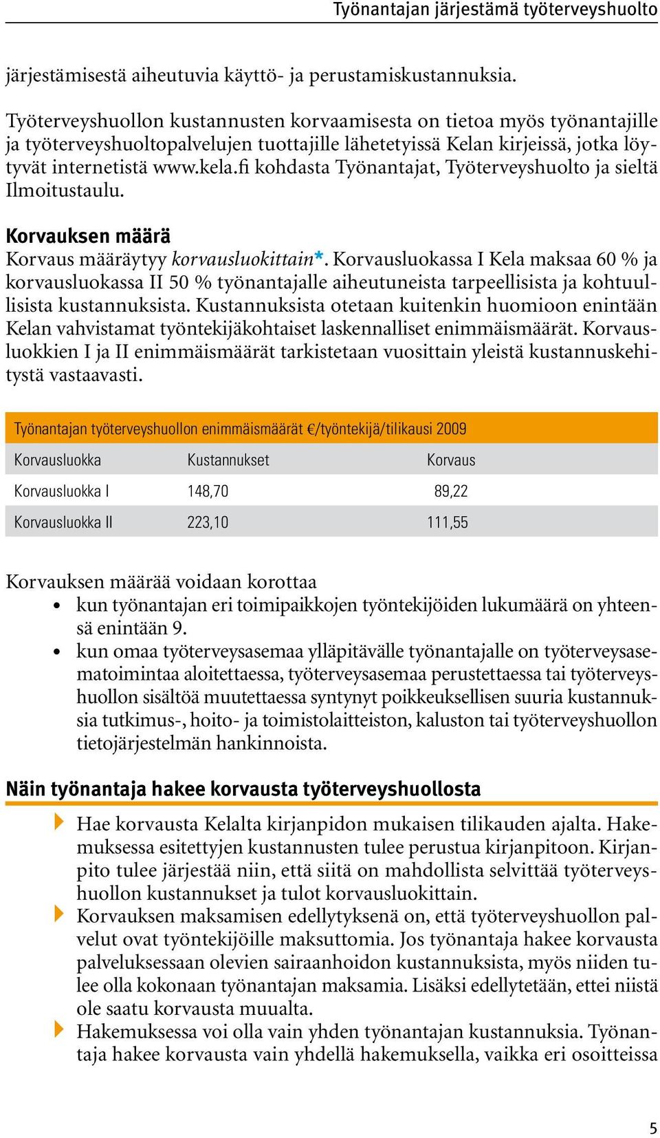 fi kohdasta Työnantajat, Työterveyshuolto ja sieltä Ilmoitustaulu. Korvauksen määrä Korvaus määräytyy korvausluokittain*.