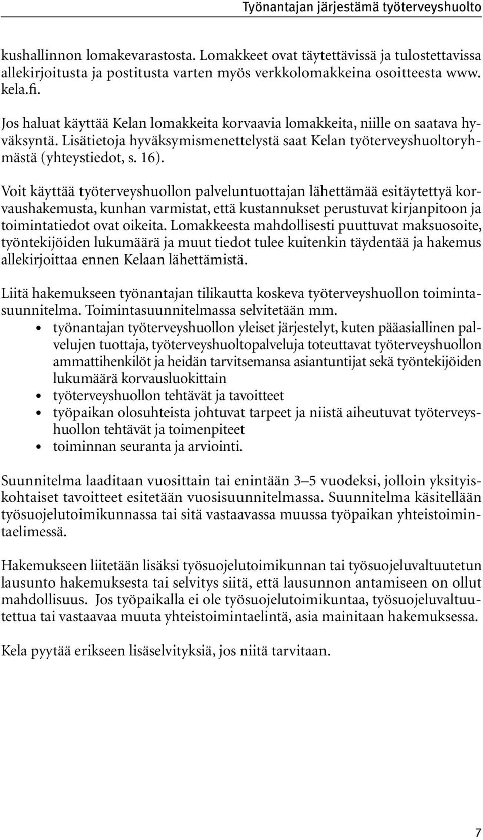 Voit käyttää työterveyshuollon palveluntuottajan lähettämää esitäytettyä korvaushakemusta, kunhan varmistat, että kustannukset perustuvat kirjanpitoon ja toimintatiedot ovat oikeita.