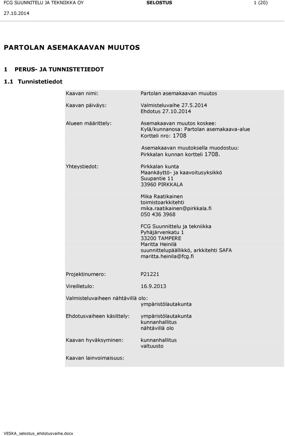 Yhteystiedot: Pirkkalan kunta Maankäyttö- ja kaavoitusyksikkö Suupantie 11 33960 PIRKKALA Mika Raatikainen toimistoarkkitehti mika.raatikainen@pirkkala.