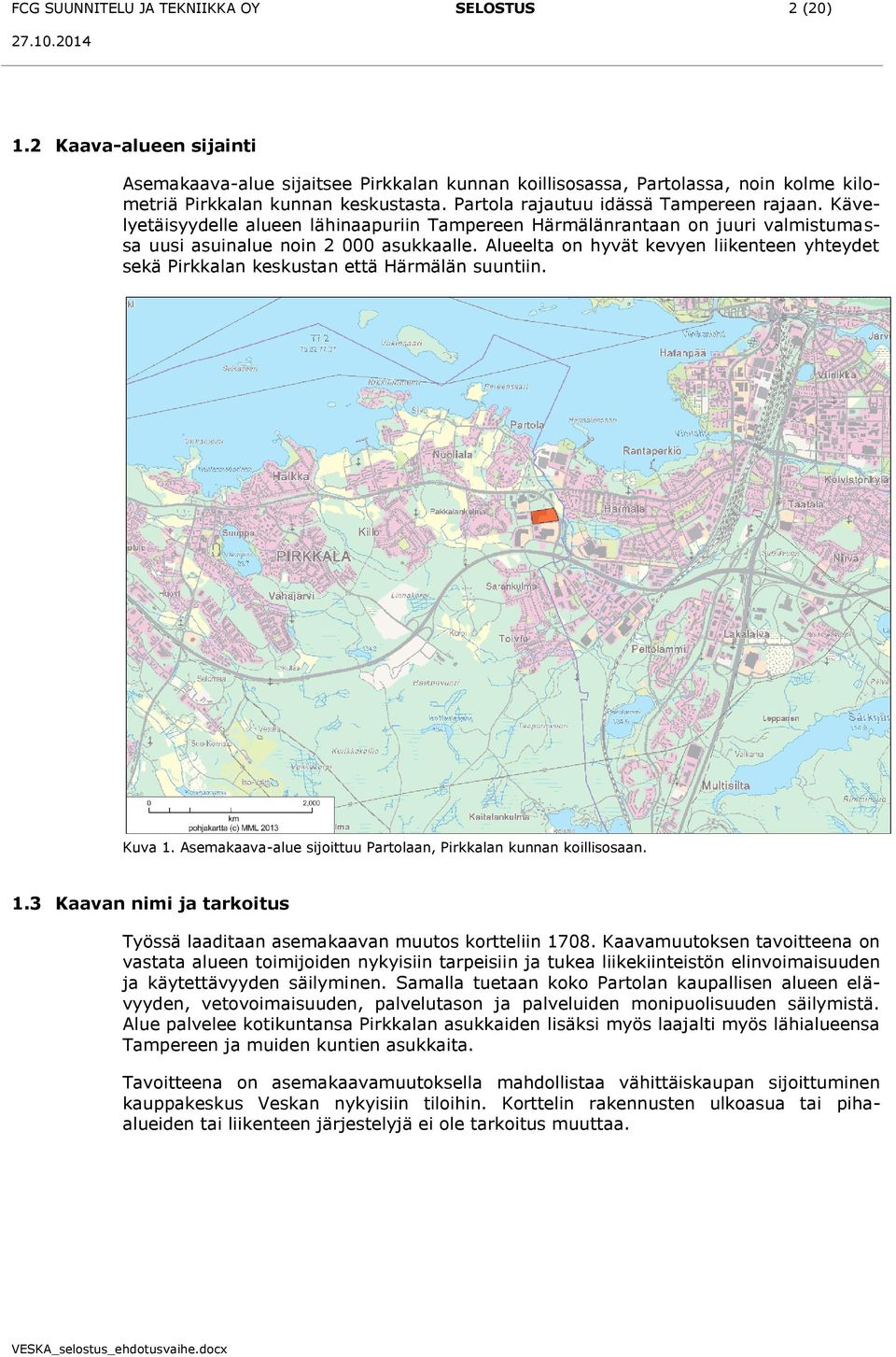 Alueelta on hyvät kevyen liikenteen yhteydet sekä Pirkkalan keskustan että Härmälän suuntiin. Kuva 1. Asemakaava-alue sijoittuu Partolaan, Pirkkalan kunnan koillisosaan. 1.3 Kaavan nimi ja tarkoitus Työssä laaditaan asemakaavan muutos kortteliin 1708.